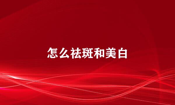 怎么祛斑和美白