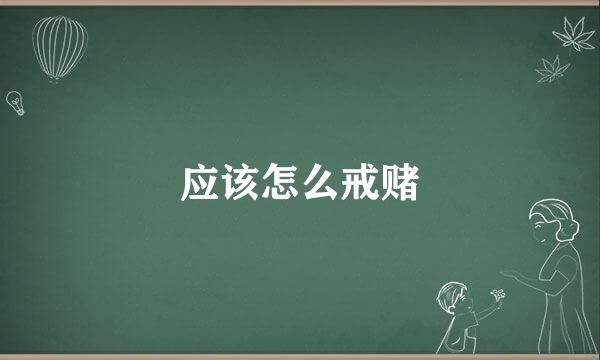 应该怎么戒赌