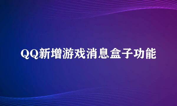 QQ新增游戏消息盒子功能