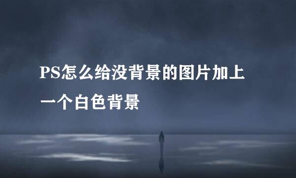 PS怎么给没背景的图片加上一个白色背景