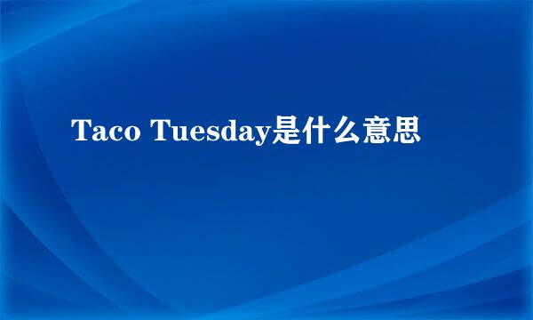 Taco Tuesday是什么意思
