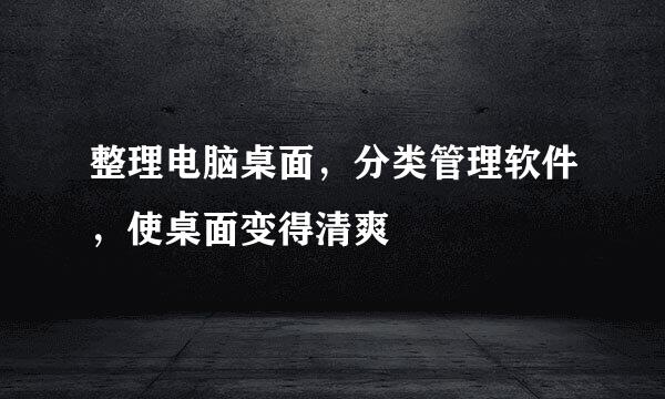 整理电脑桌面，分类管理软件，使桌面变得清爽