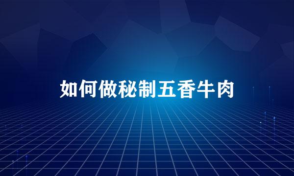 如何做秘制五香牛肉