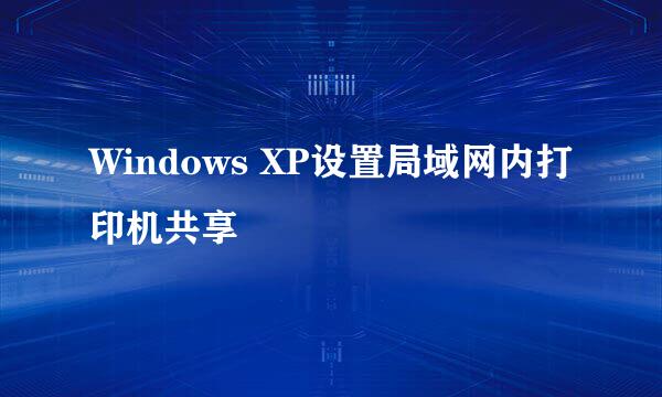 Windows XP设置局域网内打印机共享
