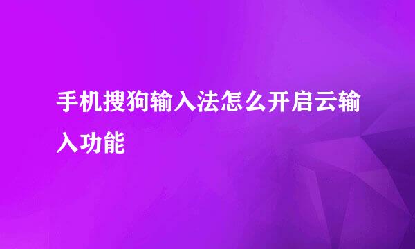 手机搜狗输入法怎么开启云输入功能