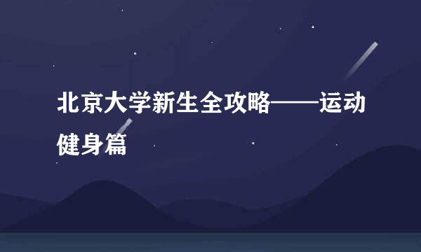 北京大学新生全攻略——运动健身篇