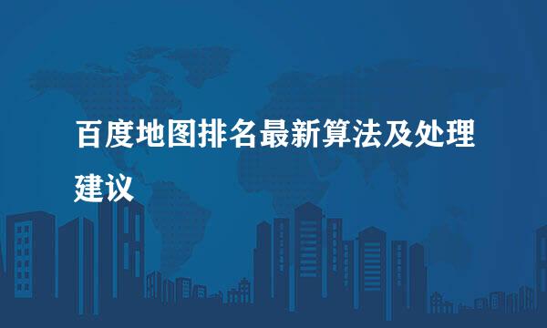 百度地图排名最新算法及处理建议