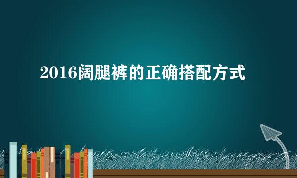 2016阔腿裤的正确搭配方式