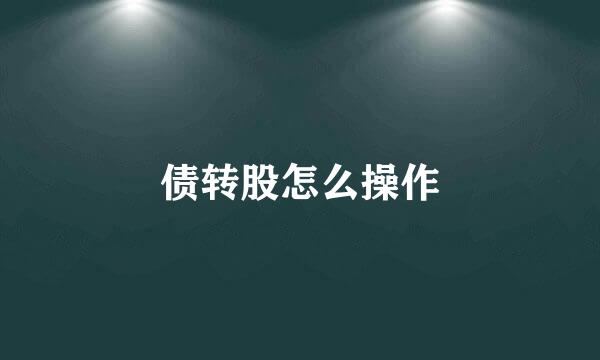 债转股怎么操作