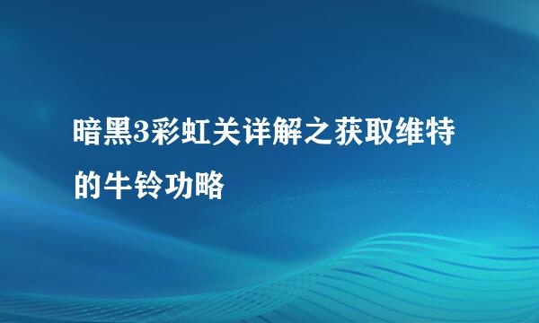 暗黑3彩虹关详解之获取维特的牛铃功略