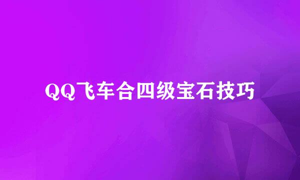 QQ飞车合四级宝石技巧