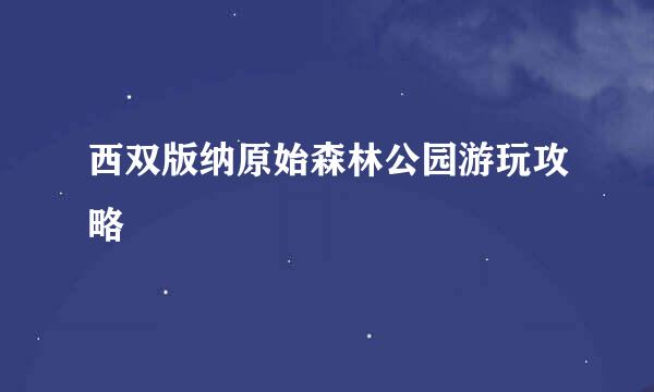 西双版纳原始森林公园游玩攻略