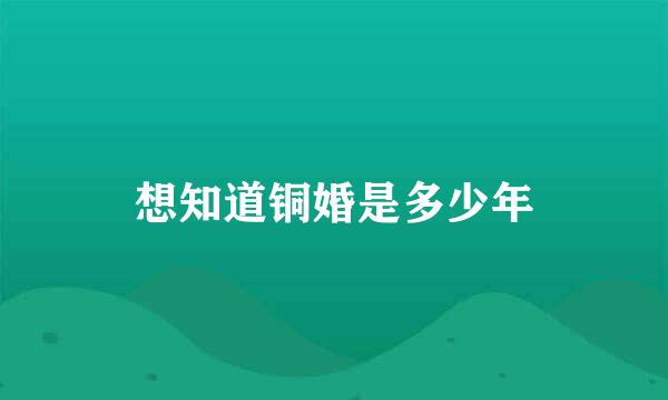 想知道铜婚是多少年