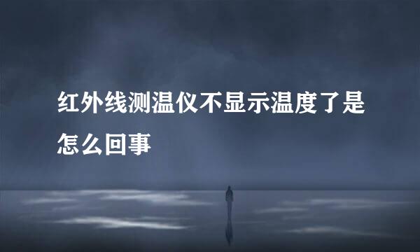 红外线测温仪不显示温度了是怎么回事