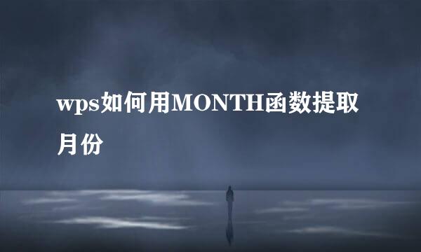 wps如何用MONTH函数提取月份