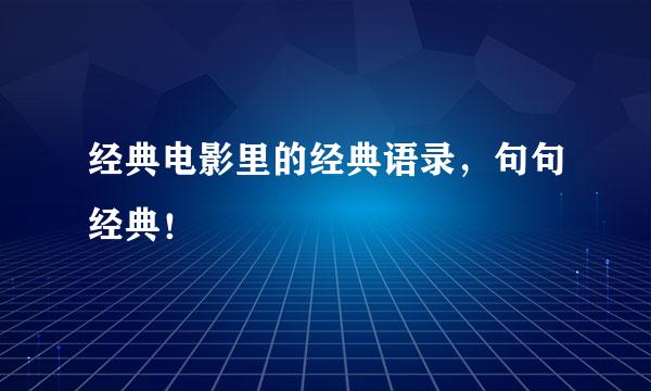 经典电影里的经典语录，句句经典！