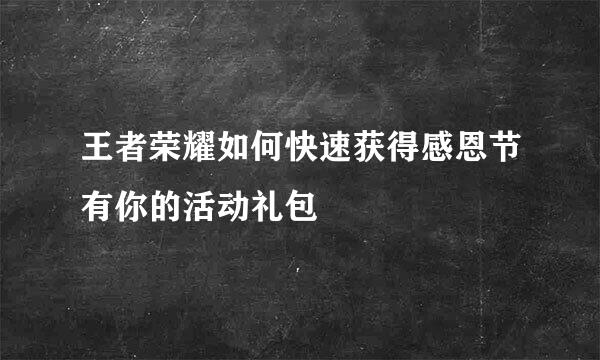 王者荣耀如何快速获得感恩节有你的活动礼包