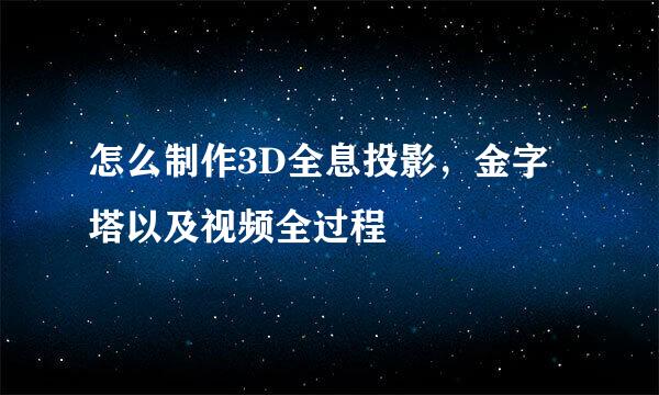 怎么制作3D全息投影，金字塔以及视频全过程