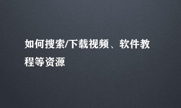 如何搜索/下载视频、软件教程等资源