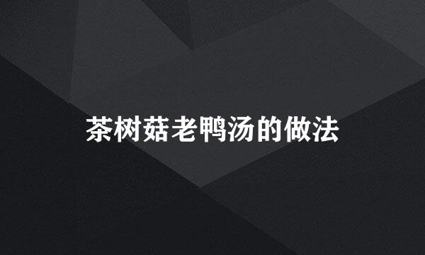 茶树菇老鸭汤的做法