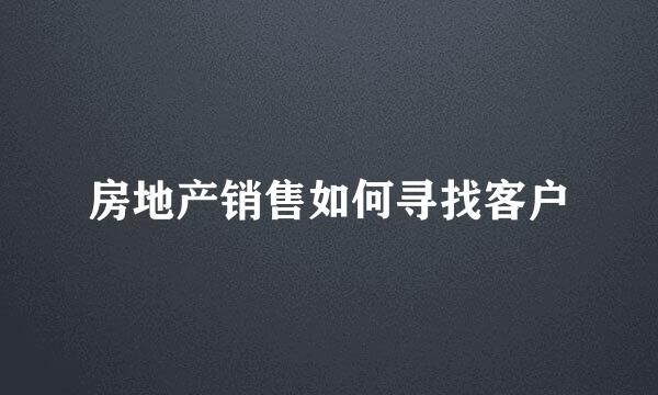 房地产销售如何寻找客户