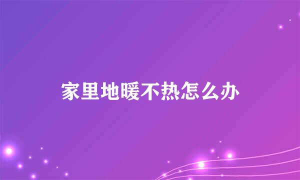 家里地暖不热怎么办