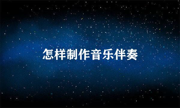怎样制作音乐伴奏