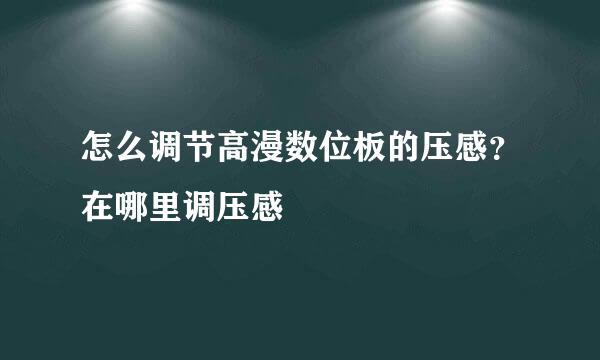 怎么调节高漫数位板的压感？在哪里调压感