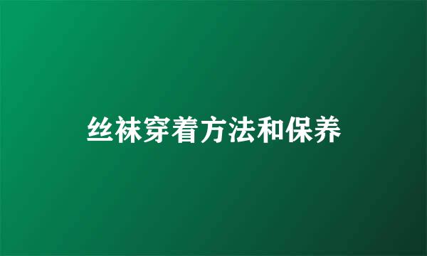 丝袜穿着方法和保养