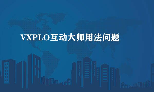 VXPLO互动大师用法问题