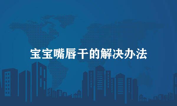 宝宝嘴唇干的解决办法
