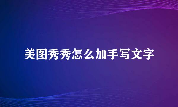 美图秀秀怎么加手写文字