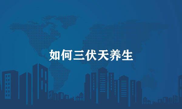 如何三伏天养生