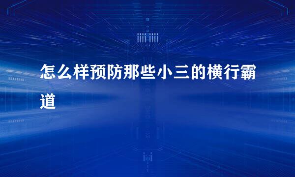 怎么样预防那些小三的横行霸道