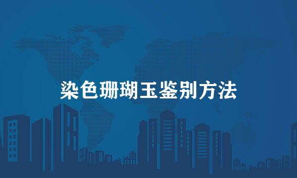 染色珊瑚玉鉴别方法
