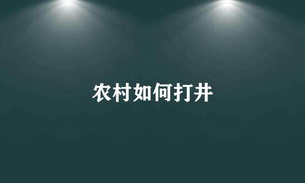 农村如何打井