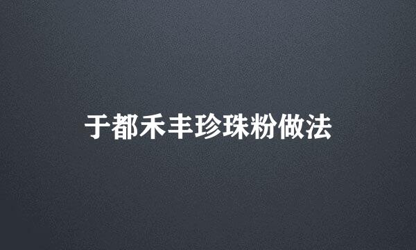 于都禾丰珍珠粉做法