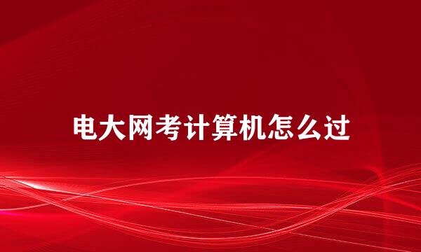 电大网考计算机怎么过