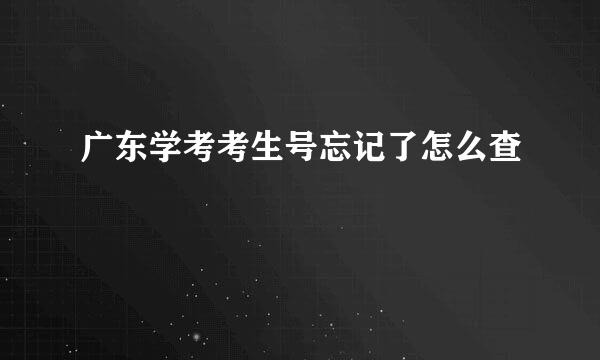 广东学考考生号忘记了怎么查