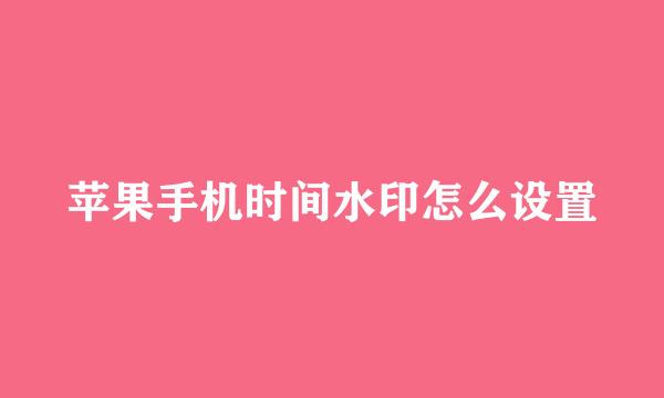 苹果手机时间水印怎么设置
