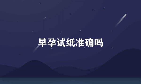 早孕试纸准确吗
