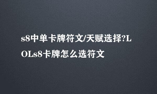 s8中单卡牌符文/天赋选择?LOLs8卡牌怎么选符文