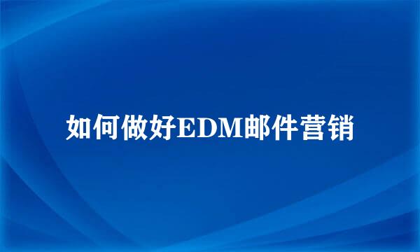 如何做好EDM邮件营销