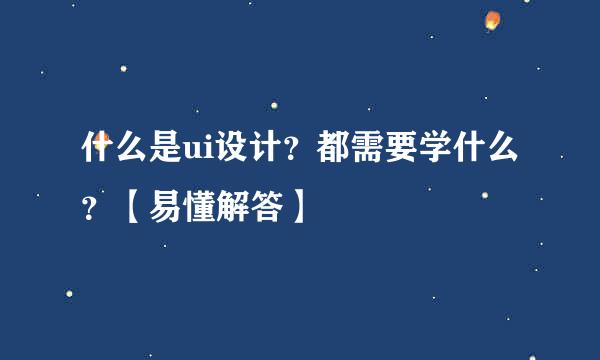 什么是ui设计？都需要学什么？【易懂解答】