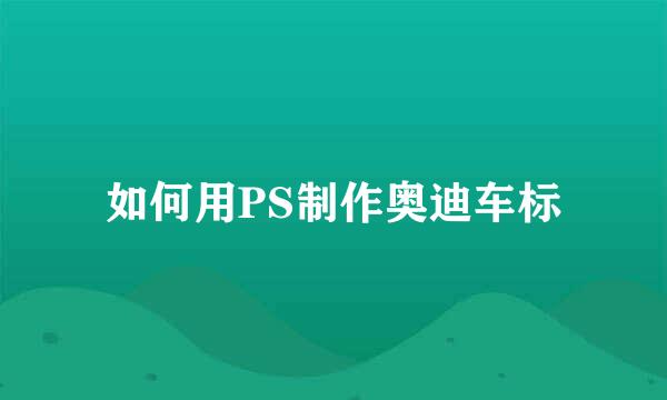 如何用PS制作奥迪车标
