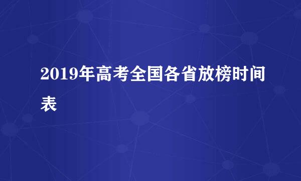 2019年高考全国各省放榜时间表