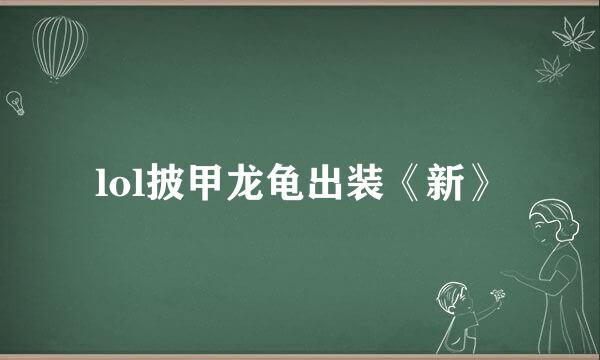 lol披甲龙龟出装《新》
