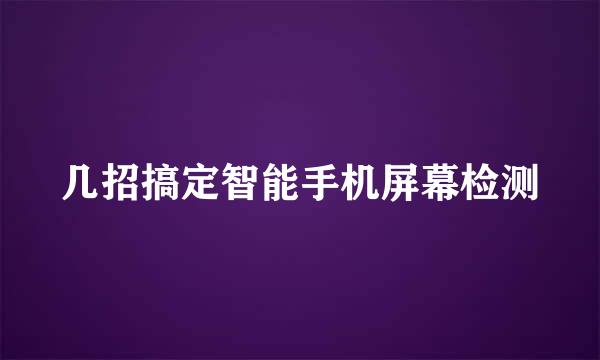 几招搞定智能手机屏幕检测