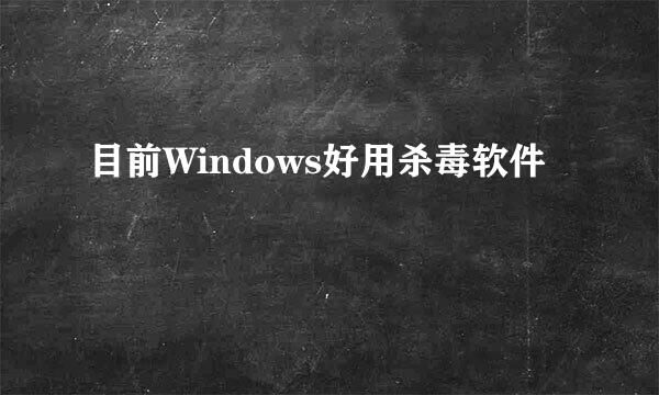 目前Windows好用杀毒软件