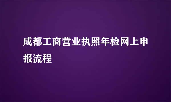成都工商营业执照年检网上申报流程